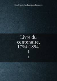 Livre du centenaire, 1794-1894 . 1