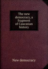 The new democracy, a fragment of Caucasian history