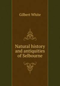 Natural history and antiquities of Selbourne