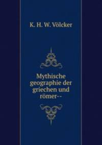 Mythische geographie der griechen und romer--