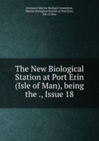 The New Biological Station at Port Erin (Isle of Man), being the ., Issue 18