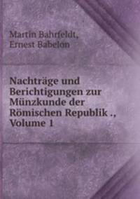Nachtrage und Berichtigungen zur Munzkunde der Romischen Republik ., Volume 1