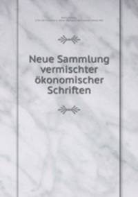 Neue Sammlung vermischter okonomischer Schriften