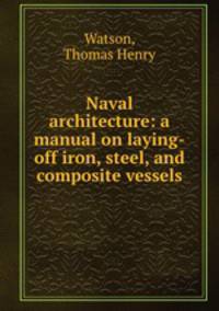 Naval architecture: a manual on laying-off iron, steel, and composite vessels
