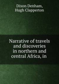 Narrative of travels and discoveries in northern and central Africa, in .