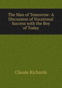 The Man of Tomorrow: A Discussion of Vocational Success with the Boy of Today