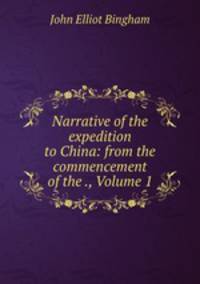 Narrative of the expedition to China: from the commencement of the ., Volume 1