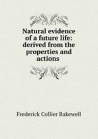 Natural evidence of a future life: derived from the properties and actions .