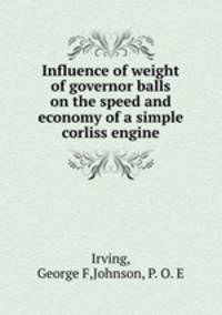 Influence of weight of governor balls on the speed and economy of a simple corliss engine