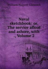 Naval sketchbook: or, The service afloat and ashore, with ., Volume 2
