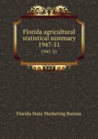 Florida agricultural statistical summary. 1947-51