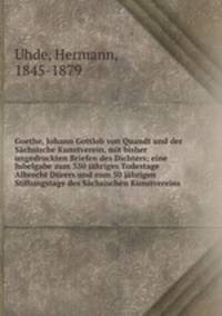 Goethe, Johann Gottlob von Quandt und der Sachsische Kunstverein, mit bisher ungedruckten Briefen des Dichters; eine Jubelgabe zum 350 jahriges Todestage Albrecht Durers und zum 50 jahrigen Stiftungstage des Sachsischen Kunstvereins