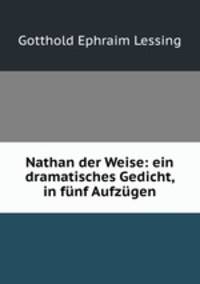 Nathan der Weise: ein dramatisches Gedicht, in funf Aufzugen