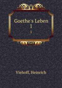 Goethe`s Leben. 1