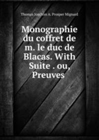 Monographie du coffret de m. le duc de Blacas. With Suite . ou, Preuves .