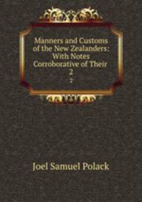 Manners and Customs of the New Zealanders: With Notes Corroborative of Their .. 2