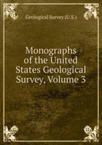 Monographs of the United States Geological Survey, Volume 3