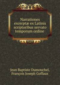 Narrationes excerpt? ex Latinis scriptoribus servato temporum ordine .