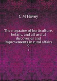 The magazine of horticulture, botany, and all useful discoveries and improvements in rural affairs. 9