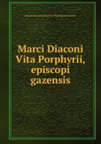 Marci Diaconi Vita Porphyrii, episcopi gazensis