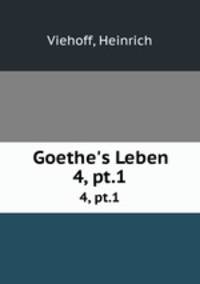 Goethe`s Leben. 4, pt.1