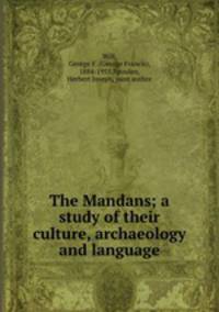 The Mandans; a study of their culture, archaeology and language