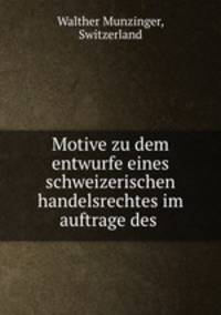 Motive zu dem entwurfe eines schweizerischen handelsrechtes im auftrage des .
