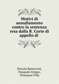Motivi di annullamento contro la sentenza resa dalla R. Corte di appello di .
