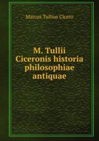 M. Tullii Ciceronis historia philosophiae antiquae