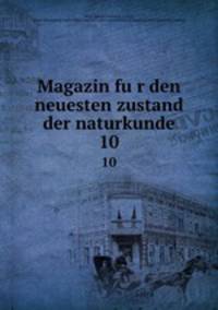 Magazin fur den neuesten zustand der naturkunde. 10