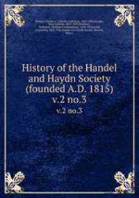 History of the Handel and Haydn Society (founded A.D. 1815). v.2 no.3