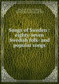 Songs of Sweden : eighty-seven Swedish folk- and popular songs