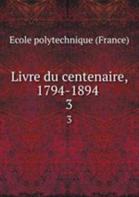 Livre du centenaire, 1794-1894 . 3