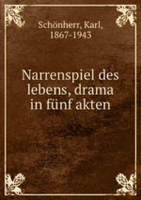 Narrenspiel des lebens, drama in funf akten