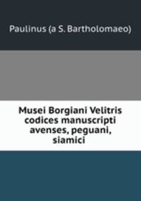 Musei Borgiani Velitris codices manuscripti avenses, peguani, siamici .
