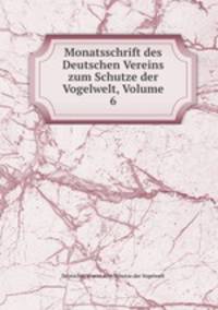 Monatsschrift des Deutschen Vereins zum Schutze der Vogelwelt, Volume 6