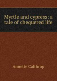 Myrtle and cypress: a tale of chequered life