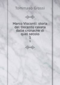 Marco Visconti: storia del trecento cavata dalle cronache di quel secolo. 1