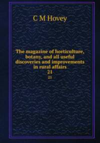 The magazine of horticulture, botany, and all useful discoveries and improvements in rural affairs. 21