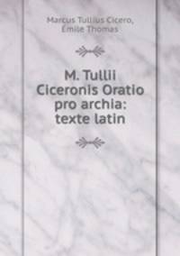M. Tullii Ciceronis Oratio pro archia: texte latin