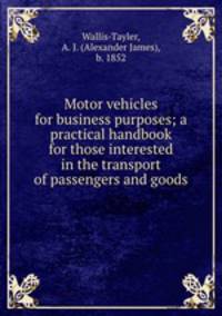 Motor vehicles for business purposes; a practical handbook for those interested in the transport of passengers and goods