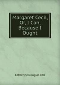 Margaret Cecil, Or, I Can, Because I Ought
