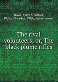 The rival volunteers; or, The black plume rifles