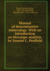 Manual of determinative mineralogy. With an introduction on blowpipe analysis. by Samuel L. Penfield