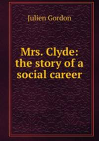Mrs. Clyde: the story of a social career