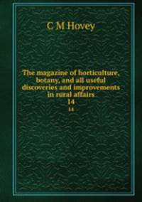The magazine of horticulture, botany, and all useful discoveries and improvements in rural affairs. 14