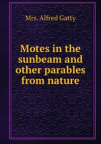 Motes in the sunbeam and other parables from nature