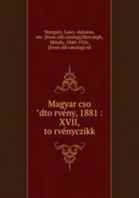 Magyar cso?dto?rve?ny, 1881 : XVII, to?rve?nyczikk