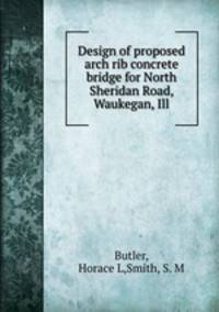 Design of proposed arch rib concrete bridge for North Sheridan Road, Waukegan, Ill.