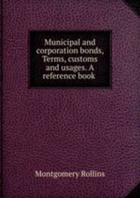Municipal and corporation bonds, Terms, customs and usages. A reference book .